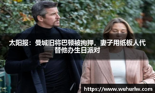 太阳报：曼城旧将巴顿被拘押，妻子用纸板人代替他办生日派对