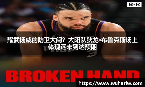 耀武扬威的防卫大闸？太阳队狄龙·布鲁克斯场上体现远未到达预期
