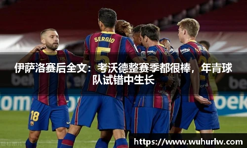 伊萨洛赛后全文：考沃德整赛季都很棒，年青球队试错中生长